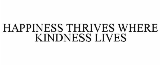 happiness thrives where kindness lives