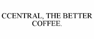 ccentral, the better coffee.