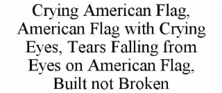 crying american flag, american flag with crying eyes, tears falling from eyes on american flag, built not broken