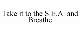 take it to the s.e.a. and breathe