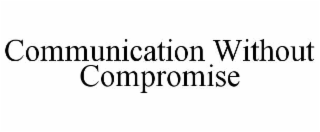 communication without compromise