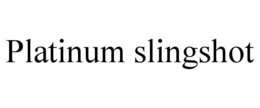 platinum slingshot