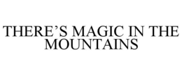 there’s magic in the mountains