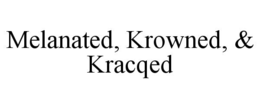 melanated, krowned, & kracqed