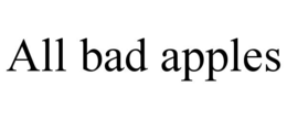 all bad apples