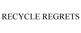 recycle regrets