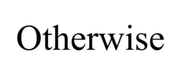 otherwise
