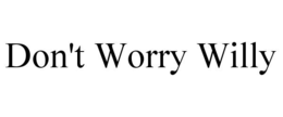 don't worry willy