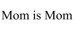 mom is mom