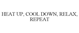 heat up, cool down, relax, repeat