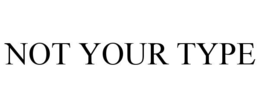 not your type