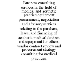 business consulting services in the field of medical and aesthetic practice equipment procurement; negotiation and advisory services relating to the purchase, lease, and financing of aesthetic medical devices and equipment for others; vendor contract revi