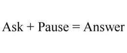 ask + pause = answer