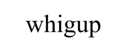 whigup
