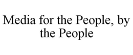 media for the people, by the people