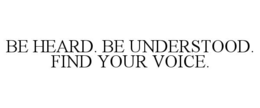 be heard. be understood. find your voice.