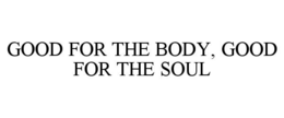 good for the body, good for the soul