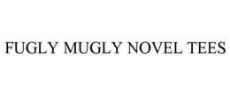 fugly mugly novel tees
