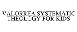 valorrea systematic theology for kids