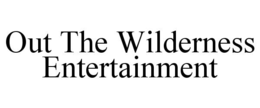 out the wilderness entertainment