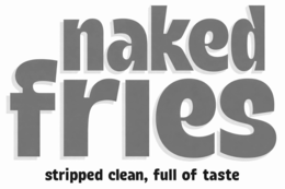 naked fries stripped clean, full of taste