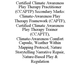 certified climate awareness play therapy practitioner (ccaptp) secondary marks: climate-awareness play therapy framework (captf), certified climate awareness play therapy trainer (ccaptt), climate-awareness comfort capsule, weather within mapping protocol