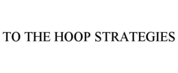 to the hoop strategies