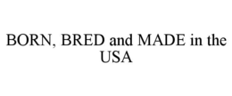 born, bred and made in the usa