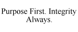 purpose first. integrity always.
