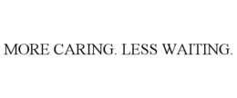 more caring. less waiting.