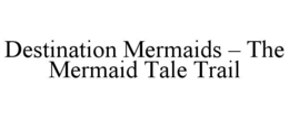 destination mermaids – the mermaid tale trail