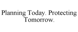 planning today. protecting tomorrow.