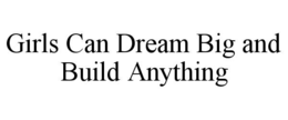 girls can dream big and build anything