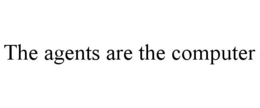 the agents are the computer