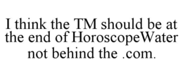 i think the tm should be at the end of horoscopewater not behind the .com.