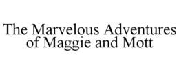 the marvelous adventures of maggie and mott