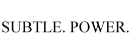 subtle. power.