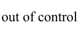 out of control