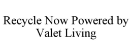 recycle now powered by valet living