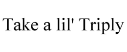 take a lil' triply