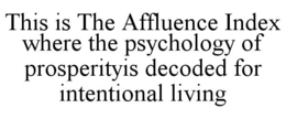 this is the affluence index where the psychology of prosperityis decoded for intentional living