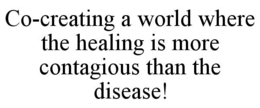 co-creating a world where the healing is more contagious than the disease!