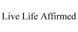 live life affirmed