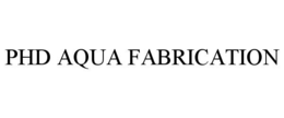 phd aqua fabrication