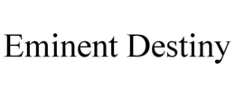 eminent destiny