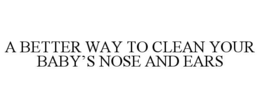 a better way to clean your baby’s nose and ears