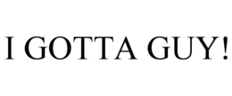 i gotta guy!