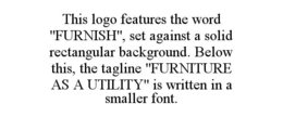 this logo features the word "furnish", set against a solid rectangular background. below this, the tagline "furniture as a utility" is written in a smaller font.