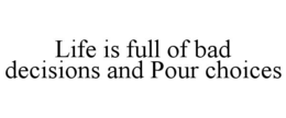 life is full of bad decisions and pour choices
