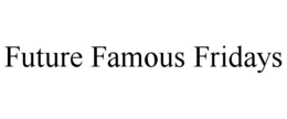 future famous fridays